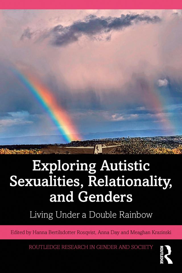 Exploring Autistic Sexualities, Relationality, and Genders by Anna Day, Hanna Bertilsdotter Rosqvist, Meaghan Krazinski