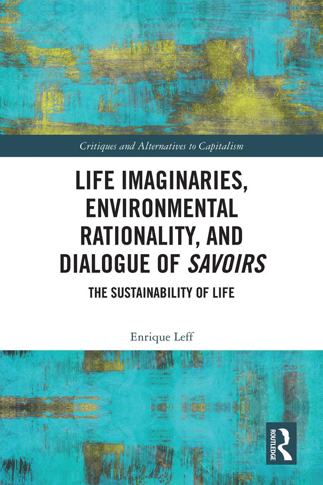Life Imaginaries, Environmental Rationality, and Dialogue of Savoirs by Enrique Leff