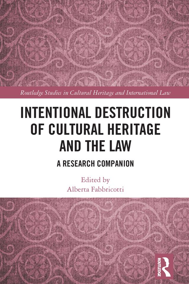 Intentional Destruction of Cultural Heritage and the Law by Alberta Fabbricotti