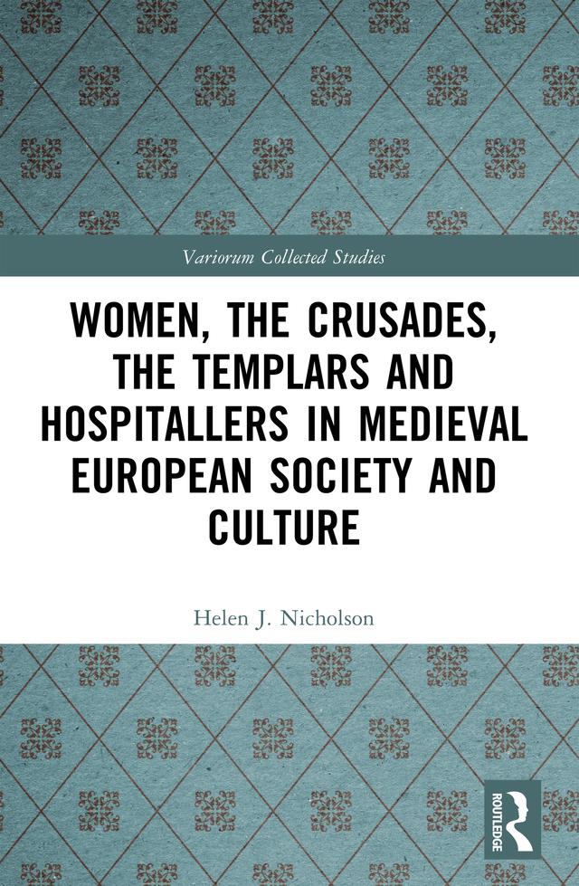 Women, the Crusades, the Templars and Hospitallers in Medieval European Society and Culture by Helen J. Nicholson
