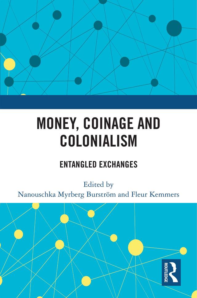 Money, Coinage and Colonialism by Fleur Kemmers, Nanouschka Myrberg Burström