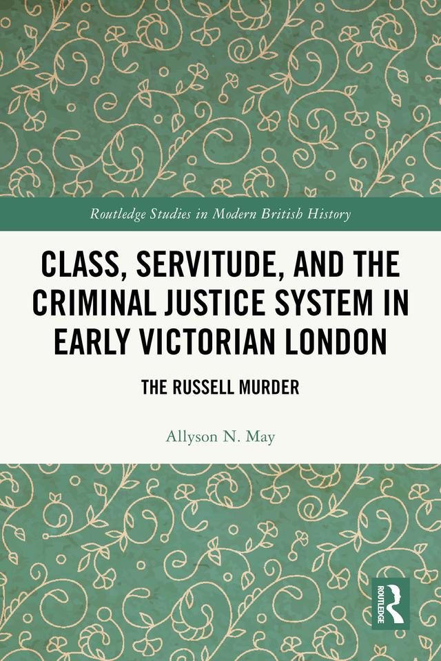 Class, Servitude, and the Criminal Justice System in Early Victorian London by Allyson N. May