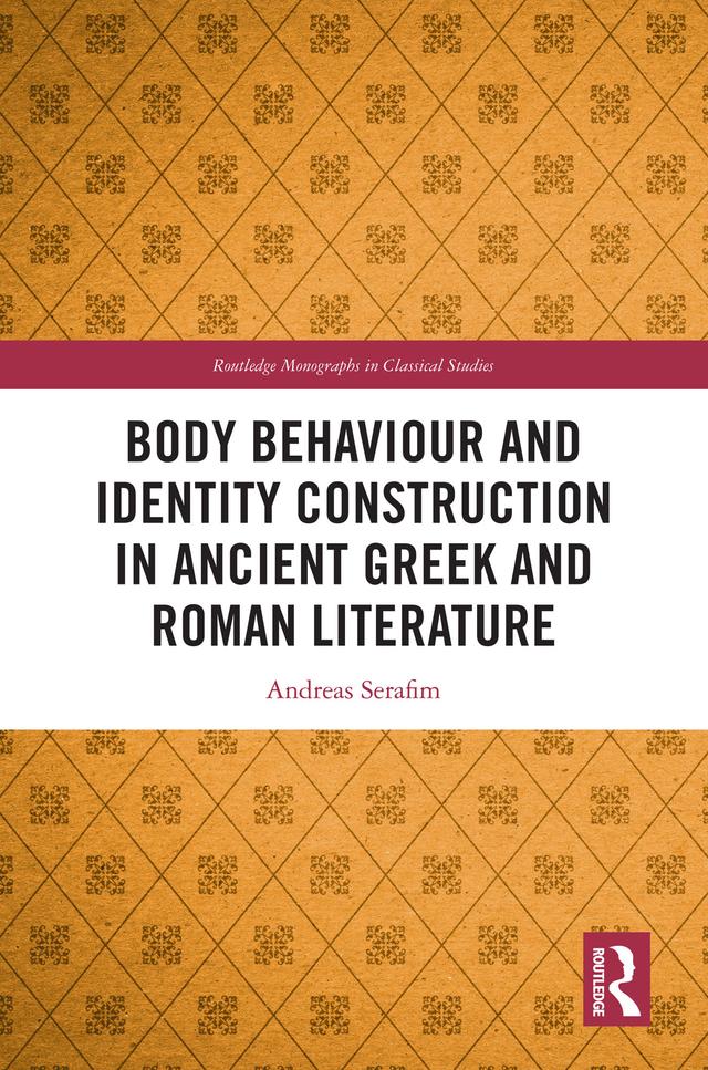 Body Behaviour and Identity Construction in Ancient Greek and Roman Literature by Andreas Serafim