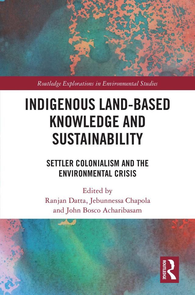 Indigenous Land-Based Knowledge and Sustainability by Jebunnessa Chapola, John Bosco Acharibasam, Ranjan Datta