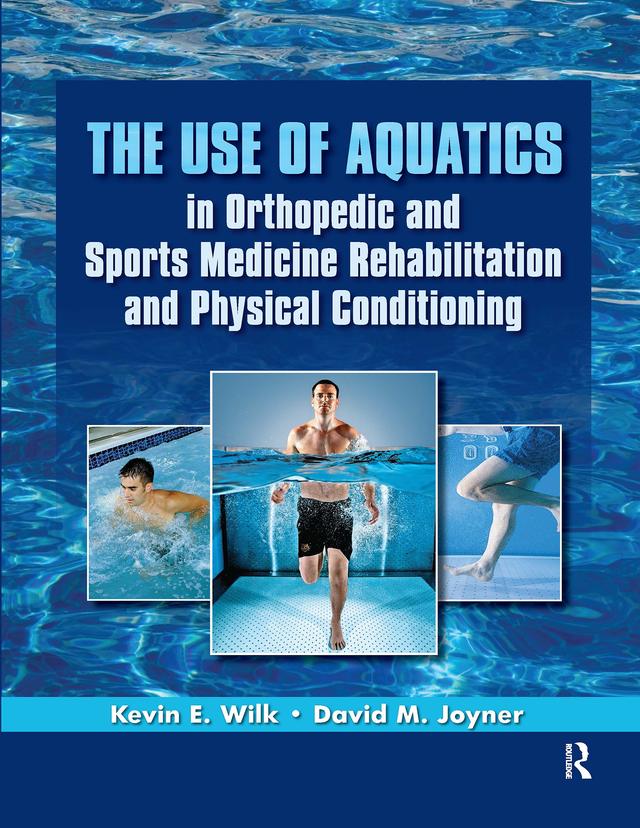 The Use of Aquatics in Orthopedics and Sports Medicine Rehabilitation and Physical Conditioning by David Joyner, Kevin Wilk