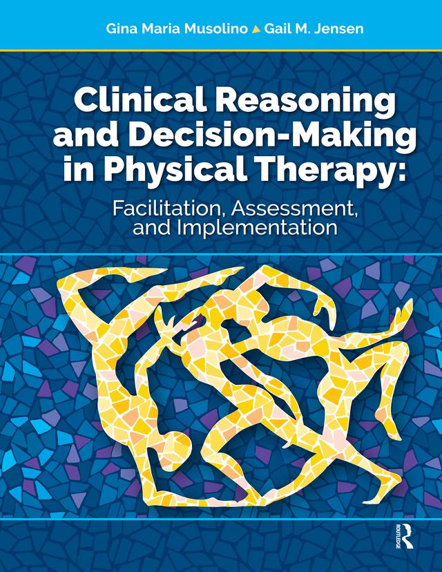 Clinical Reasoning and Decision Making in Physical Therapy by Gail Jensen, Gina Musolino