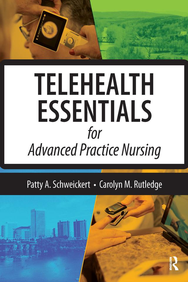 Telehealth Essentials for Advanced Practice Nursing by Carolyn M. Rutledge, Carolyn Rutledge, Patricia Schweickert, Patty A. Schweickert