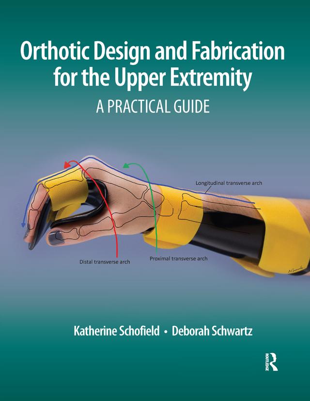 Orthotic Design and Fabrication for the Upper Extremity by Deborah Schwartz, Katherine Schofield
