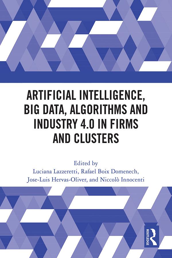 Artificial Intelligence, Big Data, Algorithms and Industry 4.0 in Firms and Clusters by Jose-Luis Hervás-Oliver, Luciana Lazzeretti, Niccolò Innocenti, Rafael Boix-Domenech