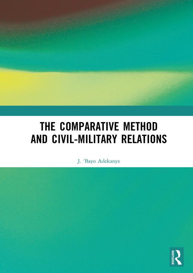 The Comparative Method and Civil-Military Relations by J. 'Bayo Adekanye