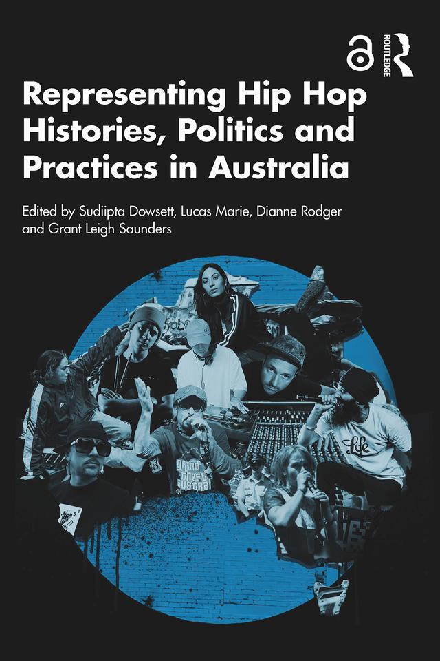 Representing Hip Hop Histories, Politics and Practices in Australia by Dianne Rodger, Grant Leigh Saunders, Lucas Marie, Sudiipta Dowsett