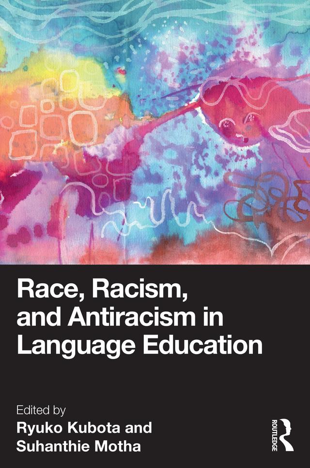 Race, Racism, and Antiracism in Language Education by Ryuko Kubota, Suhanthie Motha