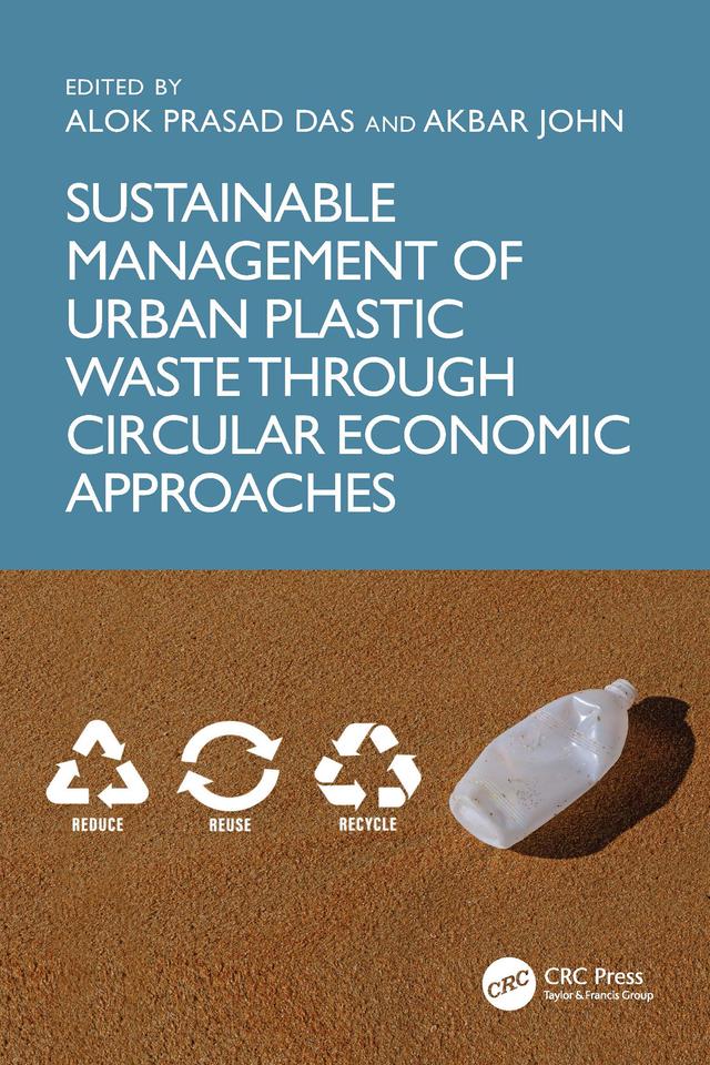 Sustainable Management of Urban Plastic Waste Through Circular Economic Approaches by Akbar John, Alok Prasad Das