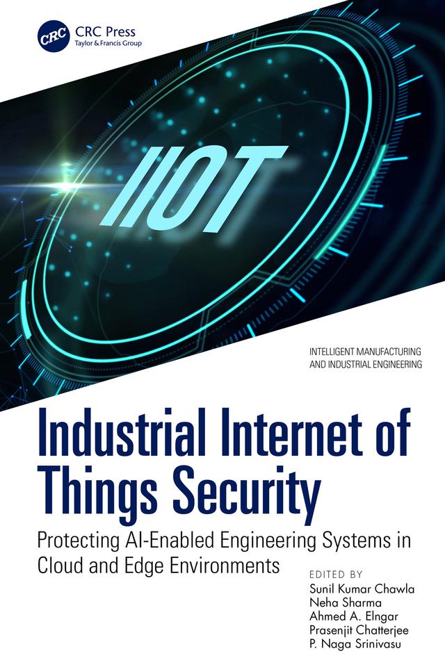 Industrial Internet of Things Security by Ahmed A. Elngar, Neha Sharma, P. Naga Srinivasu, Prasenjit Chatterjee, Sunil Kumar Chawla