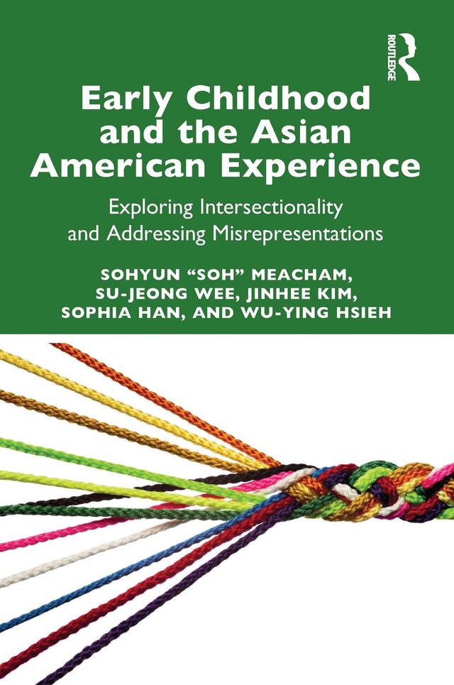Early Childhood and the Asian American Experience by Jinhee Kim, Sohyun "Soh" Meacham, Sophia Han, Su-Jeong Wee, Wu-Ying Hsieh