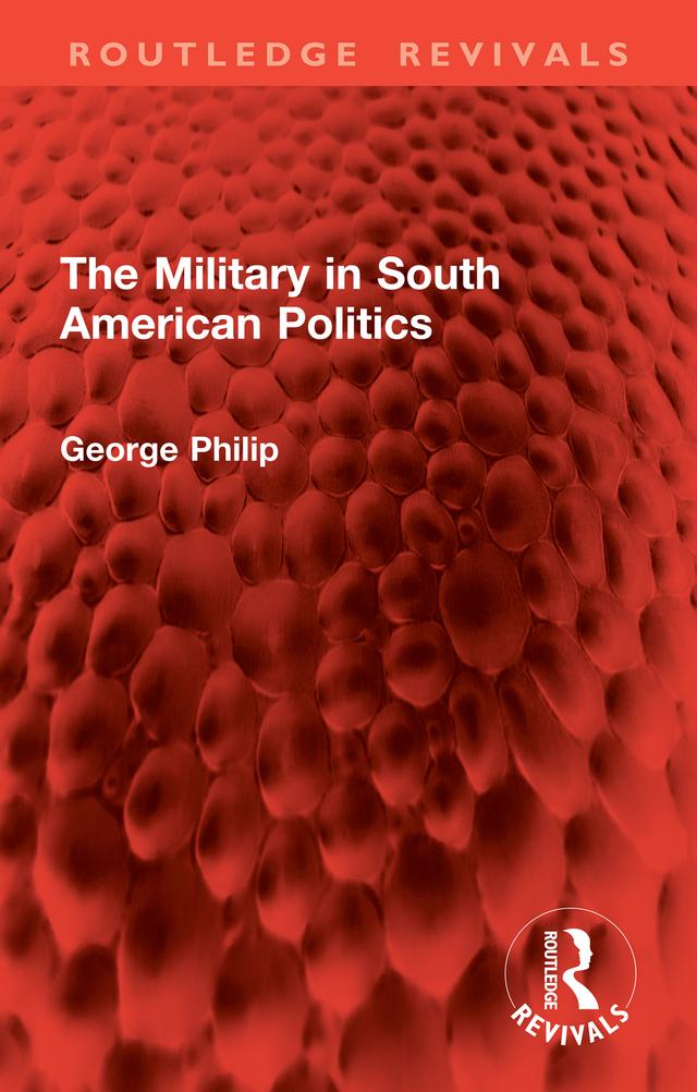 The Military in South American Politics by George Philip