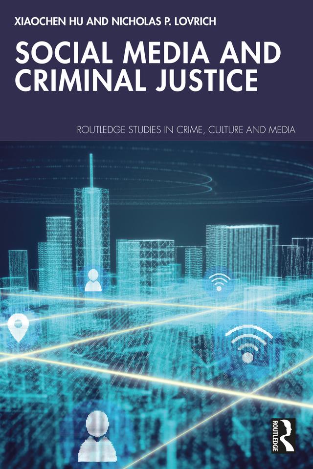 Social Media and Criminal Justice by Nicholas P. Lovrich, Xiaochen Hu