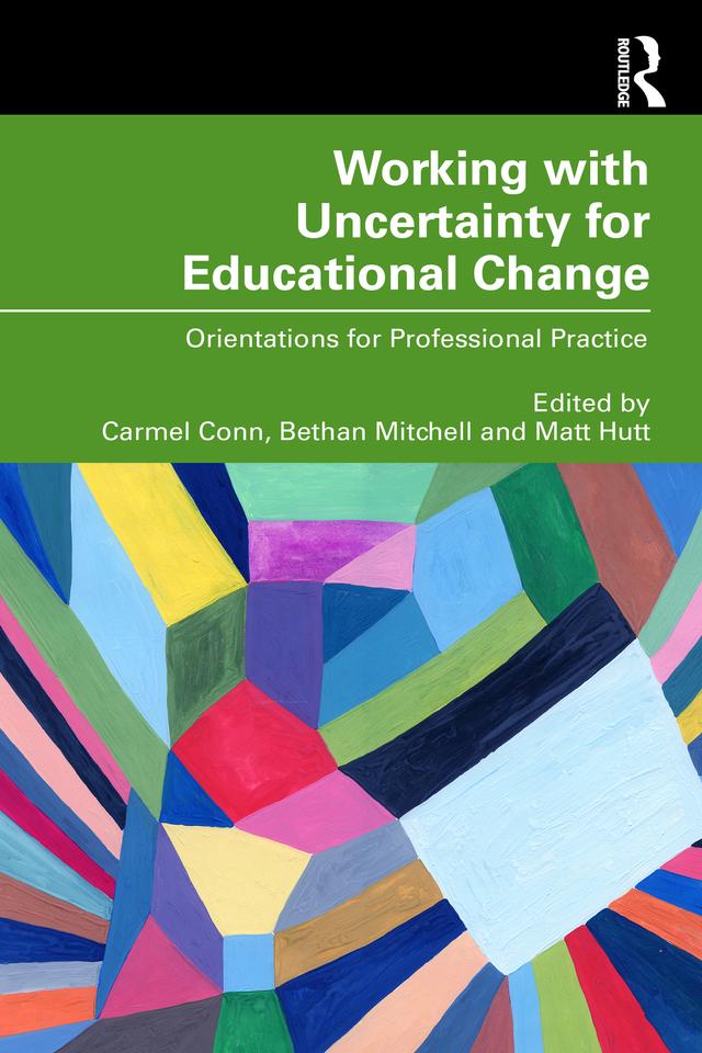 Working with Uncertainty for Educational Change by Bethan Mitchell, Carmel Conn, Matt Hutt