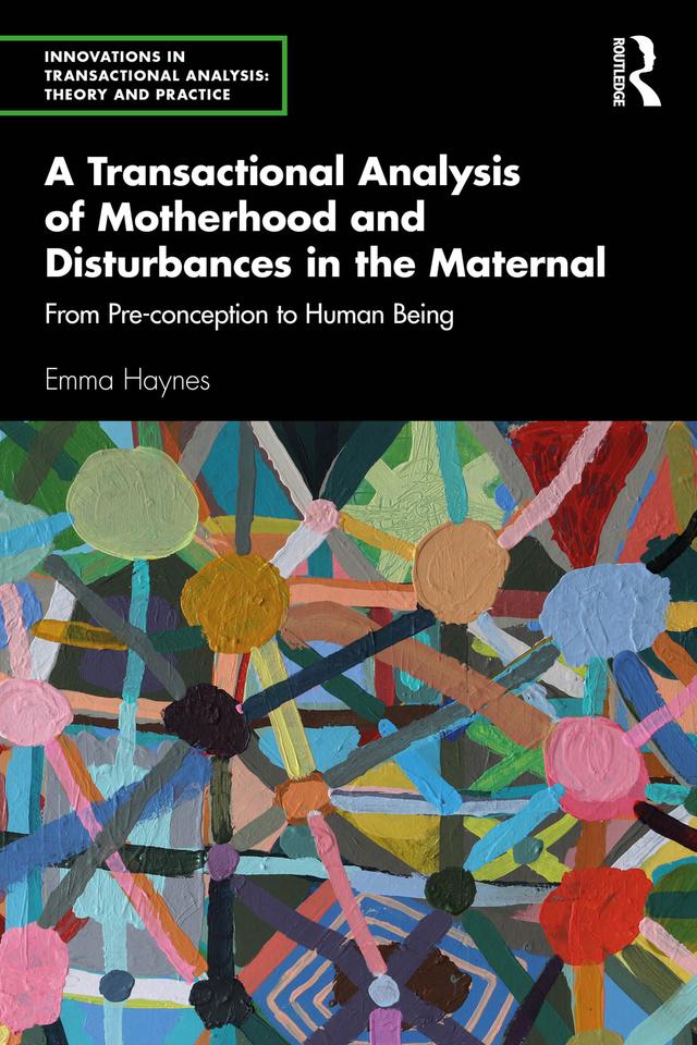 A Transactional Analysis of Motherhood and Disturbances in the Maternal by Emma Haynes