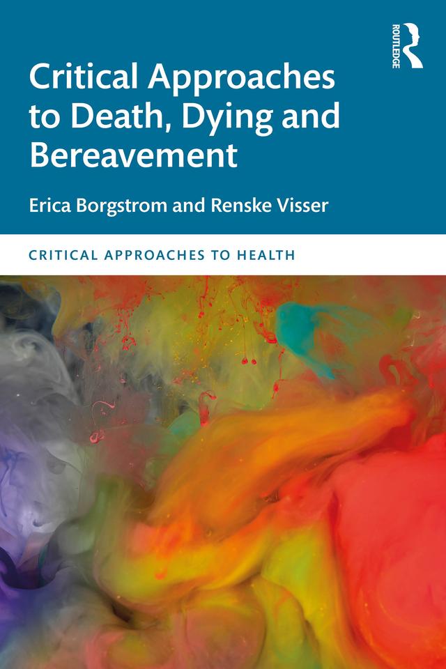 Critical Approaches to Death, Dying and Bereavement by Erica Borgstrom, Renske Visser