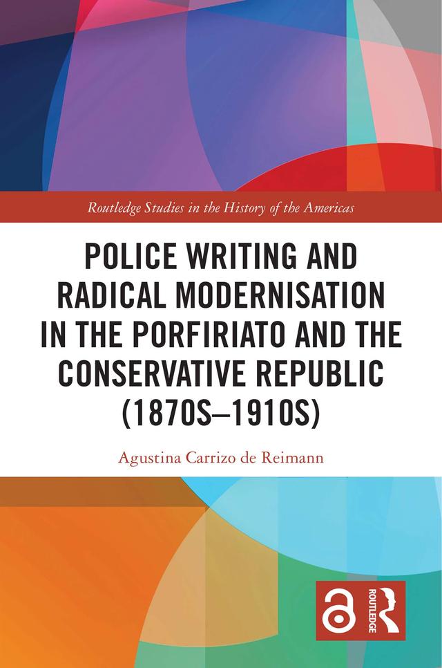 Police Writing and Radical Modernisation in the Porfiriato and the Conservative Republic (1870s-1910s) by Agustina Carrizo de Reimann