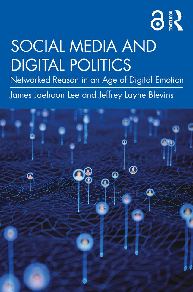 Social Media and Digital Politics by James Jaehoon Lee, Jeffrey Layne Blevins