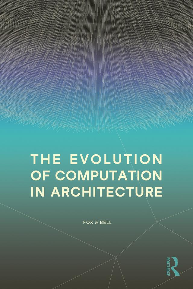 The Evolution of Computation in Architecture by Bradley Bell, Michael Fox