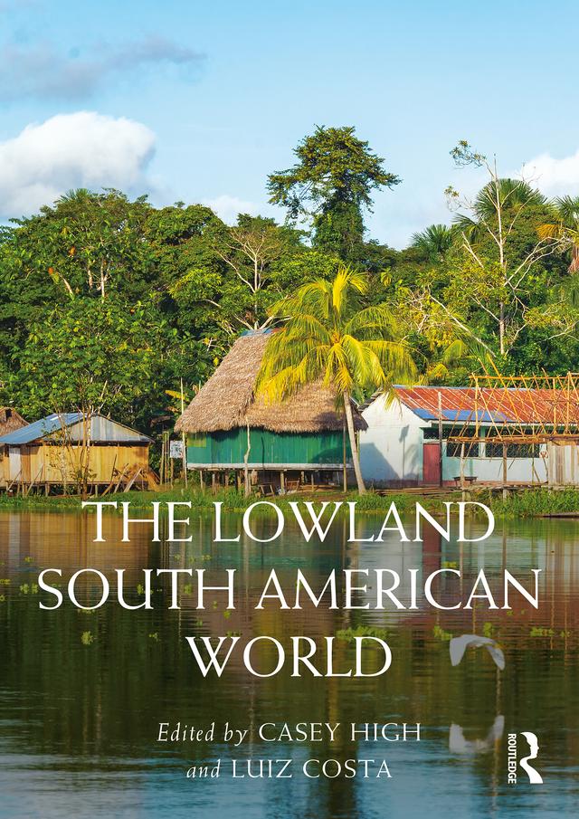 The Lowland South American World by Casey High, Luiz Costa