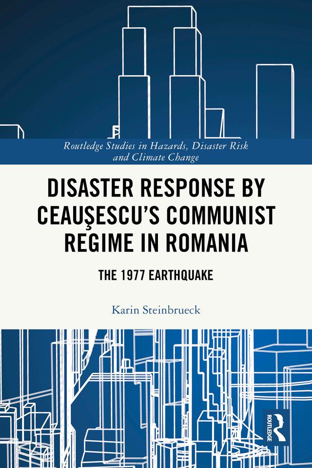 Disaster Response by Ceauşescu’s Communist Regime in Romania by Karin Steinbrueck