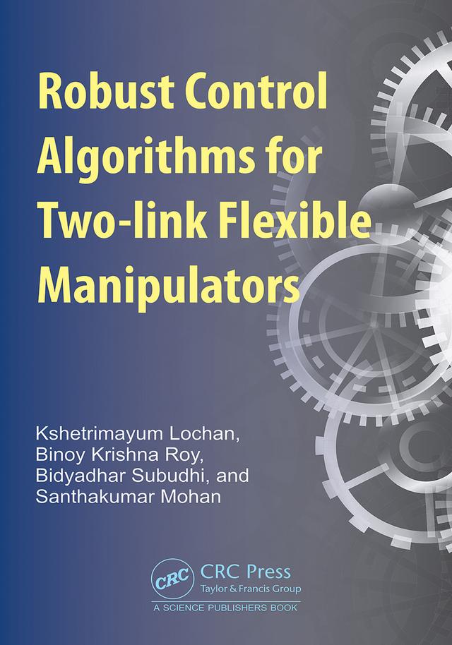 Robust Control Algorithms for Two-link Flexible Manipulators by Bidyadhar Subudhi, Binoy Krishna Roy, Kshetrimayum Lochan, Santhakumar Mohan