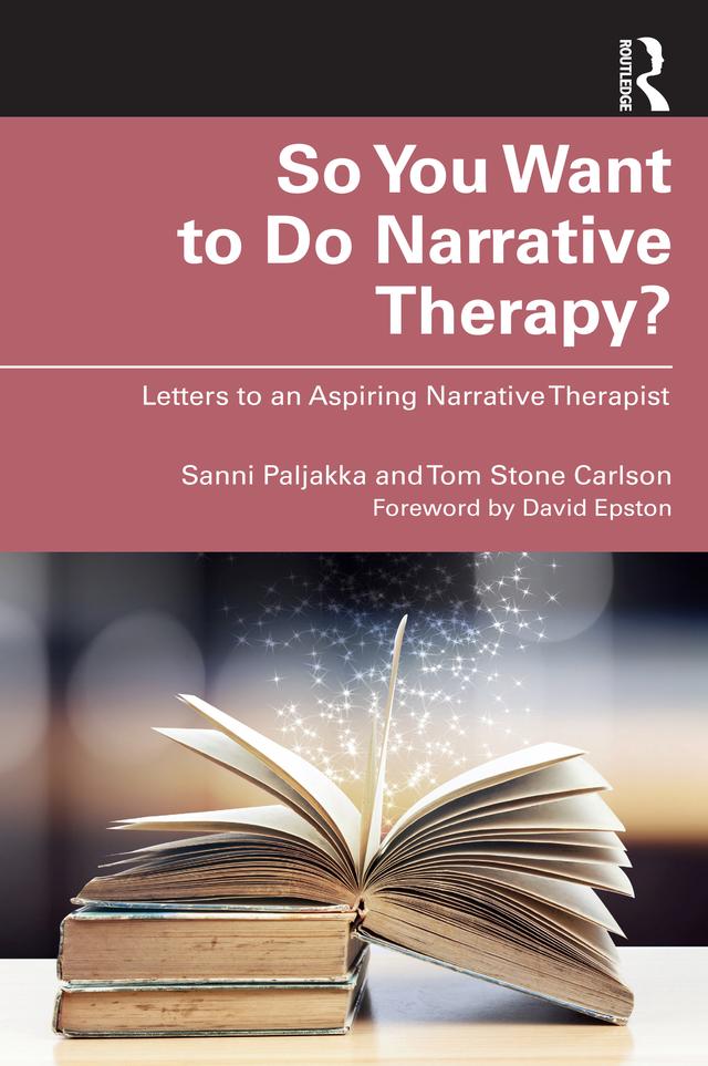 So You Want to Do Narrative Therapy? by Sanni Paljakka, Tom Stone Carlson
