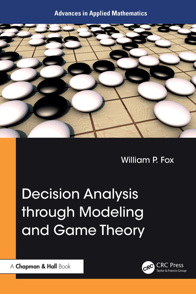 Decision Analysis through Modeling and Game Theory by William P. Fox