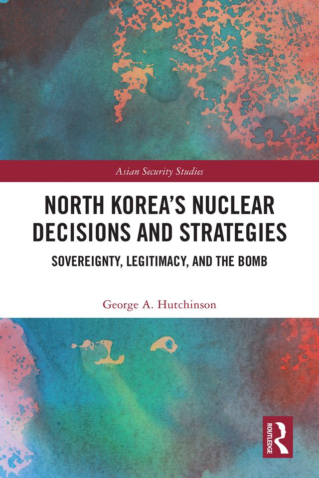 North Korea’s Nuclear Decisions and Strategies by George A. Hutchinson