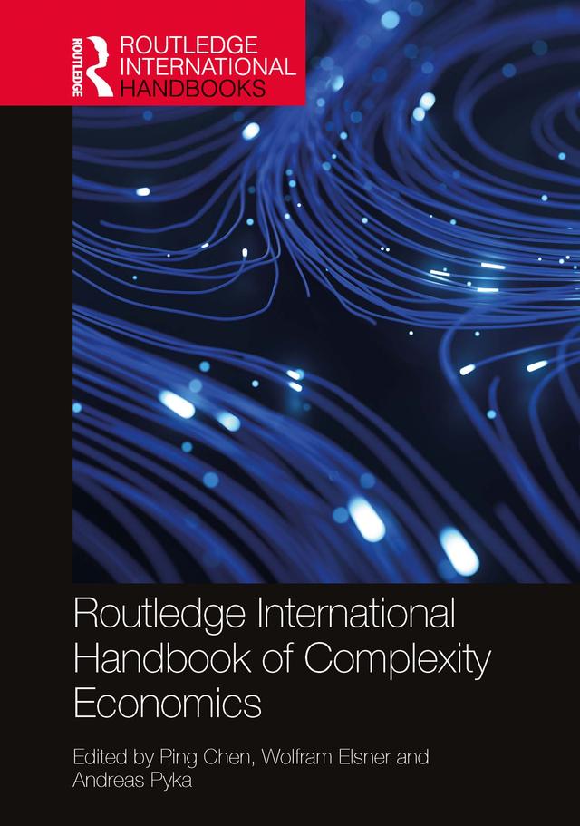 Routledge International Handbook of Complexity Economics by Andreas Pyka, Ping Chen, Wolfram Elsner