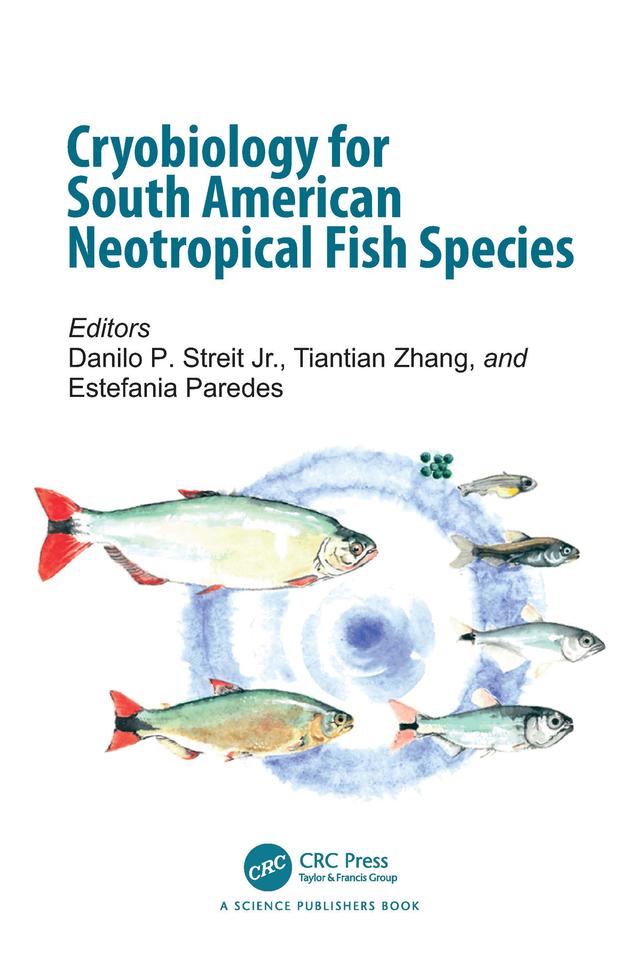 Cryobiology for South American Neotropical Fish Species by Danilo P. Streit Jr., Estefania Paredes, Tiantian Zhang