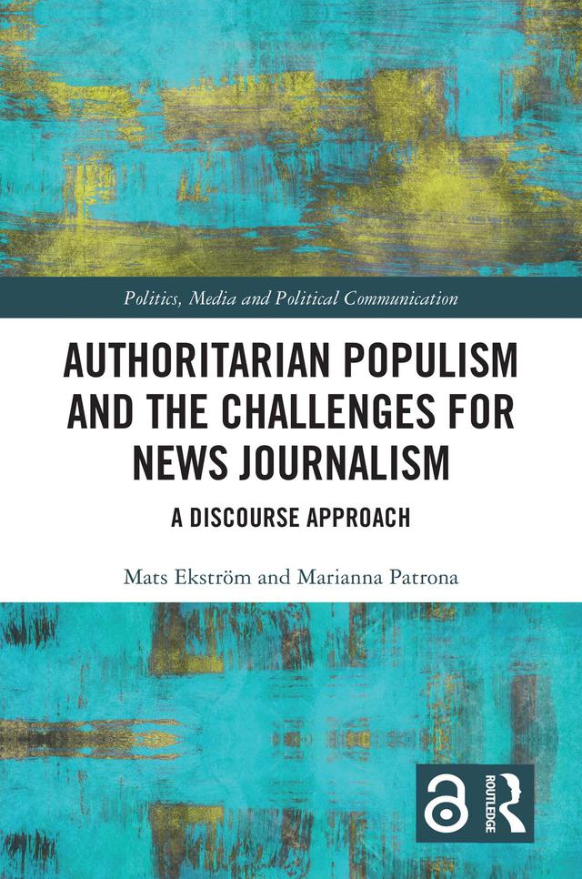 Authoritarian Populism and the Challenges for News Journalism by Marianna Patrona, Mats Ekström