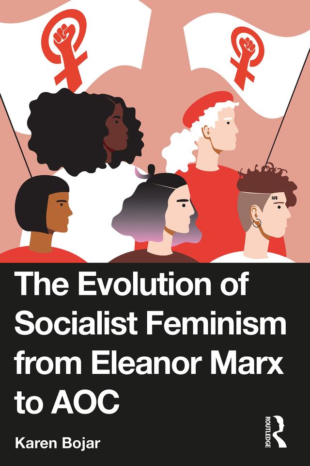 The Evolution of Socialist Feminism from Eleanor Marx to AOC by Karen Bojar