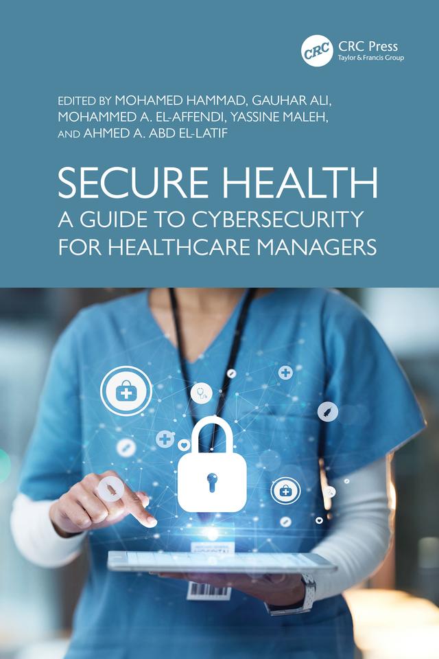 Secure Health by Ahmed A. Abd El-Latif, Gauhar Ali, Mohamed Hammad, Mohammed A. El-Affendi, Yassine Maleh