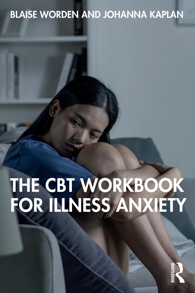 The CBT Workbook for Illness Anxiety by Blaise Worden, Johanna Kaplan