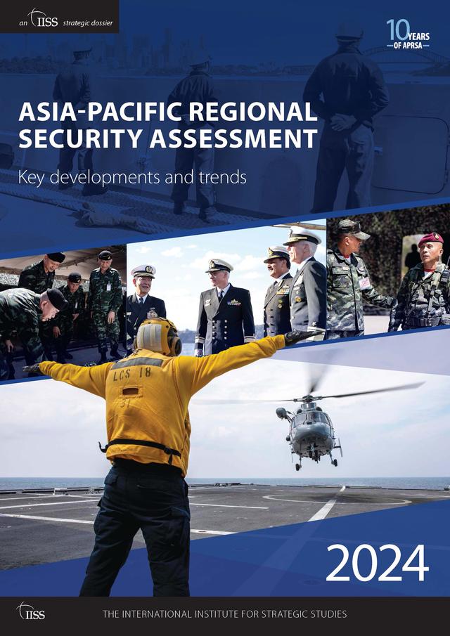Asia-Pacific Regional Security Assessment 2024 by The International Institute for Strategic Studies (IISS)