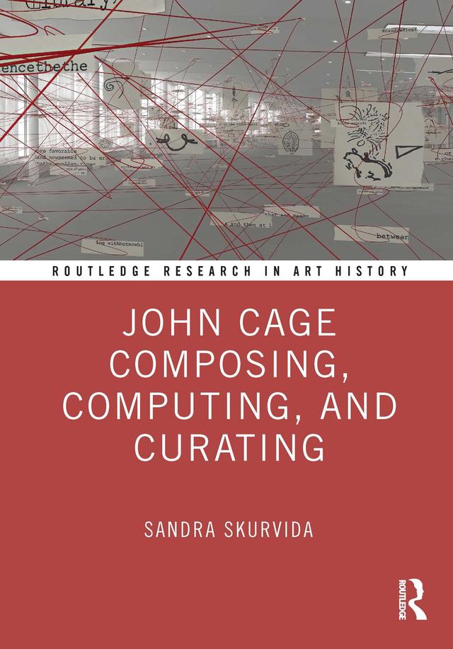 John Cage Composing, Computing, and Curating by Sandra Skurvida
