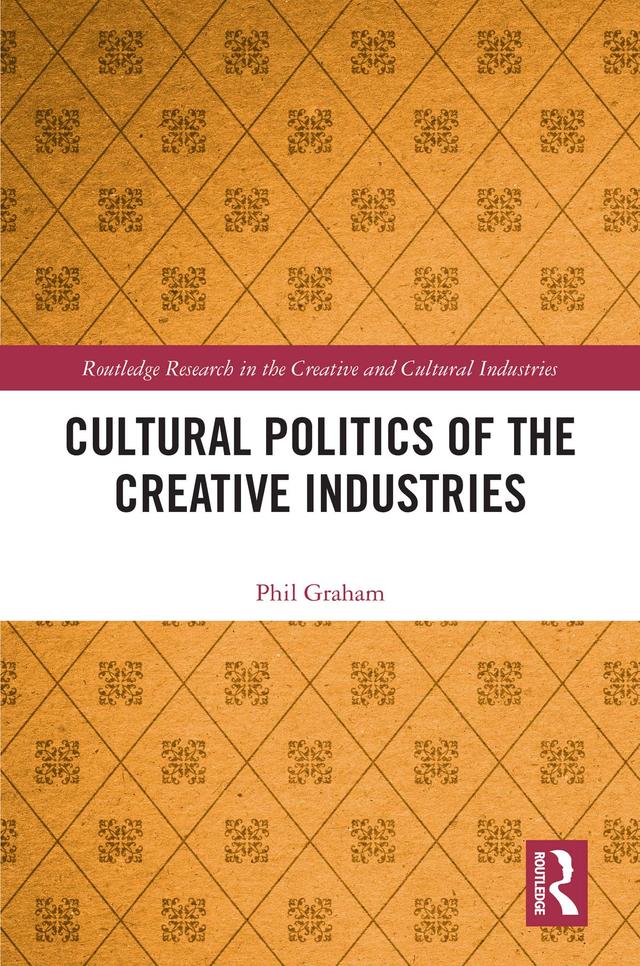 Cultural Politics of the Creative Industries by Phil Graham