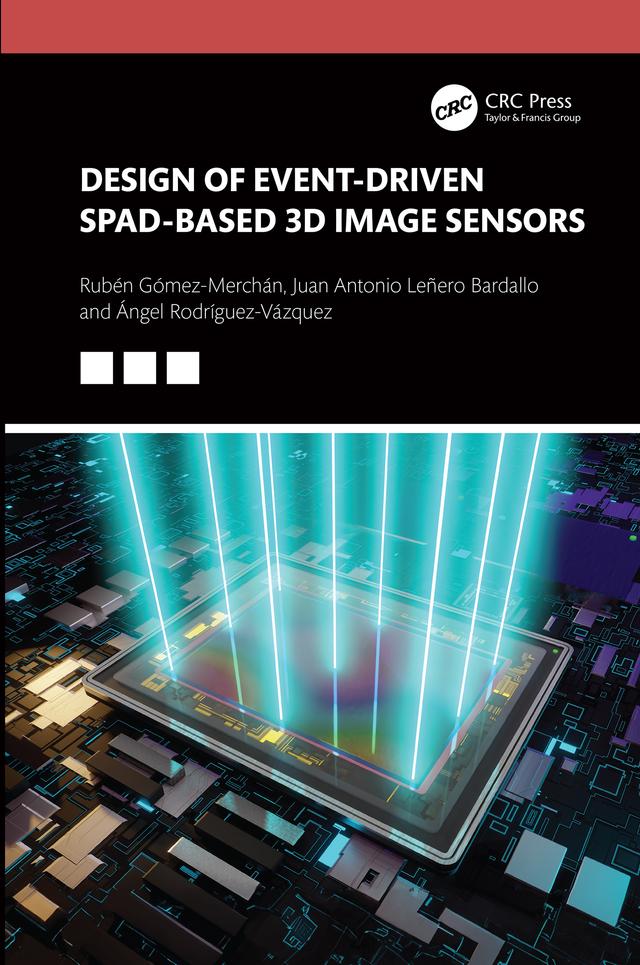 Design of Event-Driven SPAD-Based 3D Image Sensors by Ángel Rodríguez-Vázquez, Juan Antonio Leñero-Bardallo, Rubén Gómez-Merchán