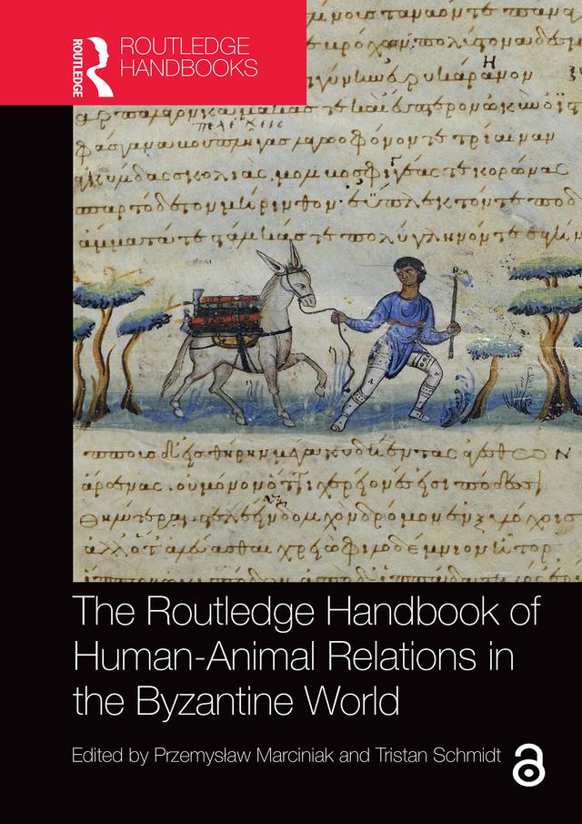 The Routledge Handbook of Human-Animal Relations in the Byzantine World by Przemysław Marciniak, Tristan Schmidt