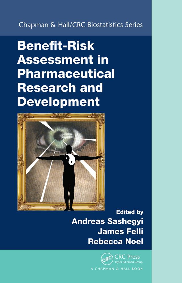Benefit-Risk Assessment in Pharmaceutical Research and Development by Andreas Sashegyi, James Felli, Rebecca Noel
