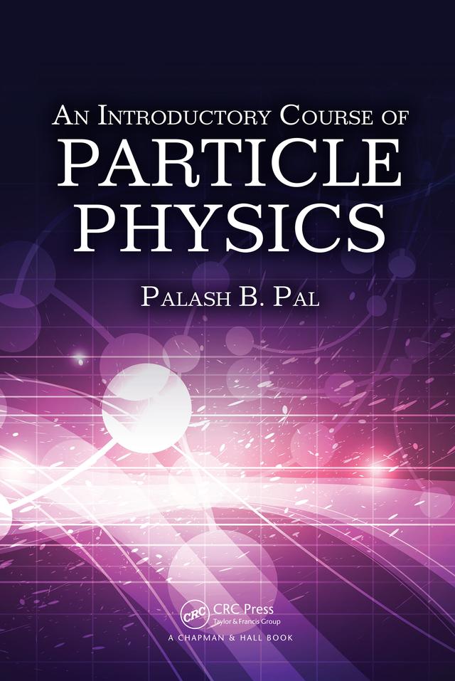 An Introductory Course of Particle Physics by Palash B. Pal