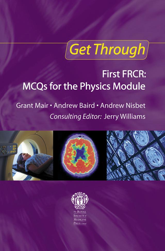 Get Through First FRCR: MCQs for the Physics Module by Andrew Baird, Andrew Nisbet, Grant Mair