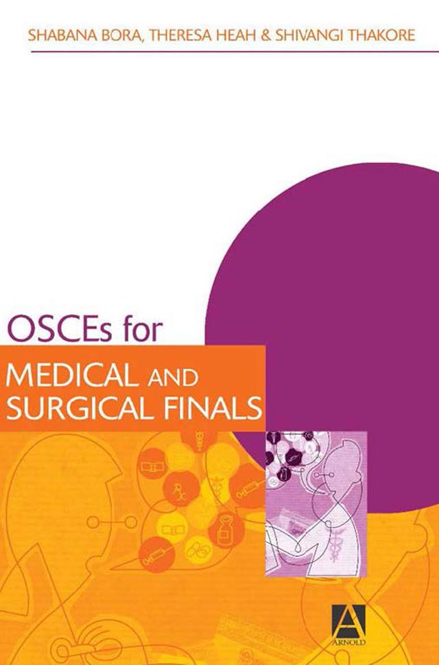 OSCEs for Medical and Surgical Finals by Shabana Bora, Shivangi Thakore, Theresa Heah