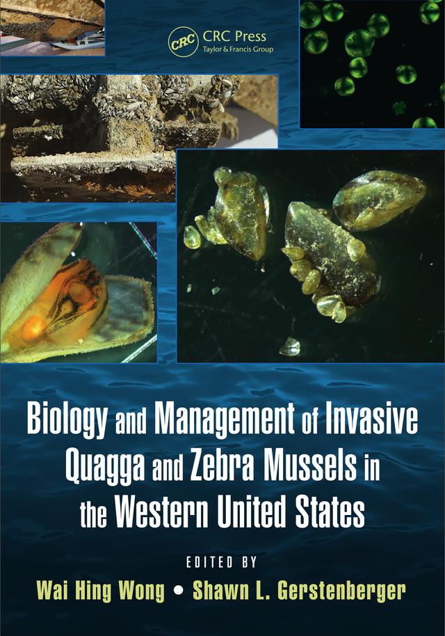 Biology and Management of Invasive Quagga and Zebra Mussels in the Western United States by Shawn L. Gerstenberger, Wai Hing Wong