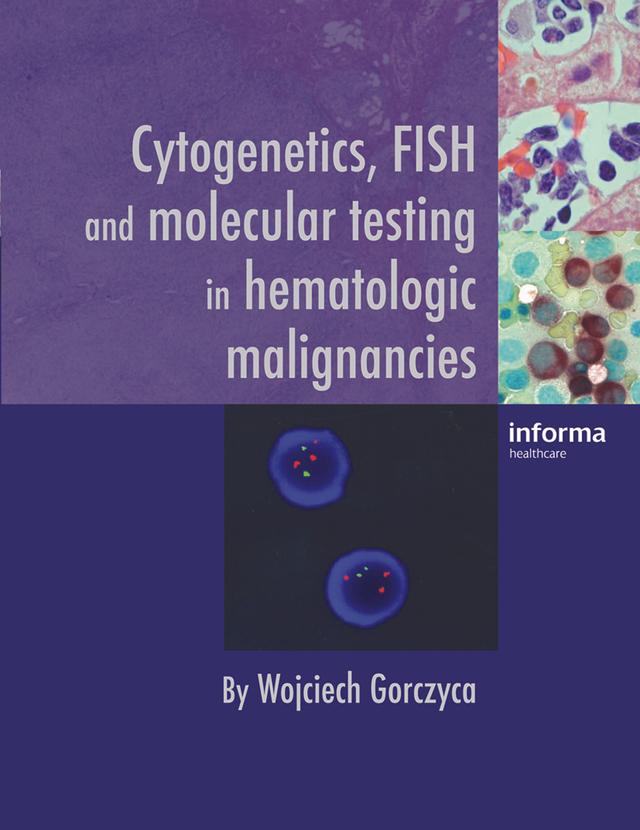 Cytogenetics, FISH and Molecular Testing in Hematologic Malignancies by Wojciech Gorczyca